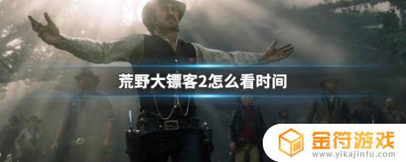 荒野大镖客2游戏时间怎么查看 荒野大镖客2如何查看时间