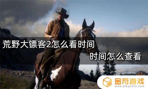 荒野大镖客2怎么查看时间 荒野大镖客2怎么查看时间日期