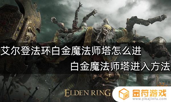 艾尔登法环魔法师塔怎么进 艾尔登法环雷恩魔法师塔怎么进