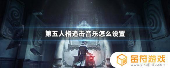 第五人格如何更换追击音乐 第五人格如何更换追击音乐视角