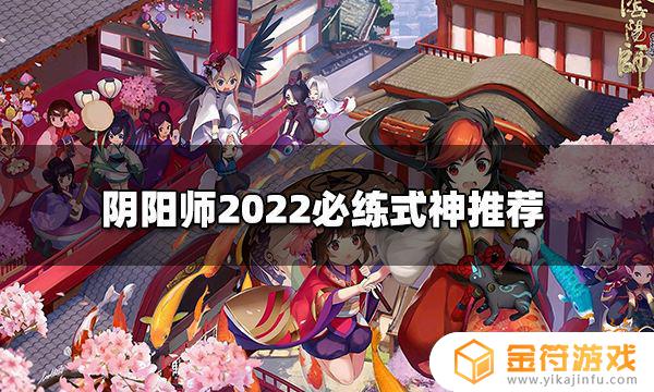 2022阴阳师12个必练式神 阴阳师式神出现顺序2022