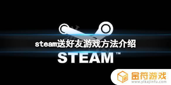 如何送游戏steam Steam如何给好友送游戏
