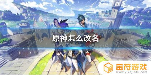 原神里每个角色可以改名字吗 原神手游改名攻略