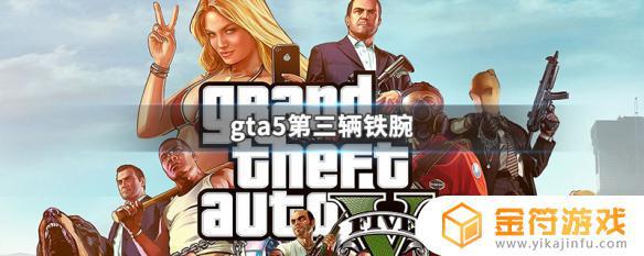 gta大干一票三辆铁腕在哪 GTA5第三辆铁腕怎么获得