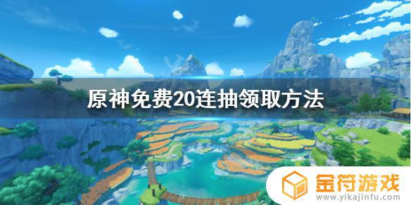 原神下载送20连抽 免费20连抽领取方法《原神》